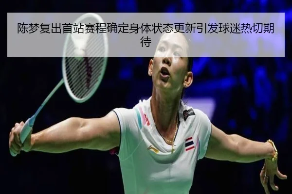陈梦复出首站赛程确定身体状态更新引发球迷热切期待